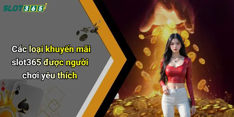 Các loại khuyến mãi slot365 được người chơi yêu thích