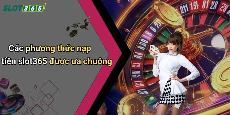 Các phương thức nạp tiền slot365 được ưa chuộng