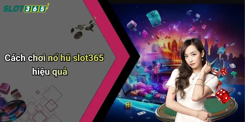 Cách chơi nổ hũ slot365 hiệu quả