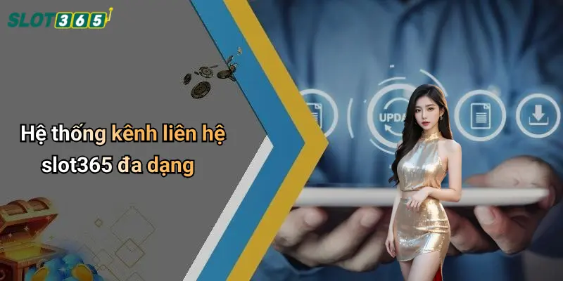 Hệ thống kênh liên hệ slot365 đa dạng