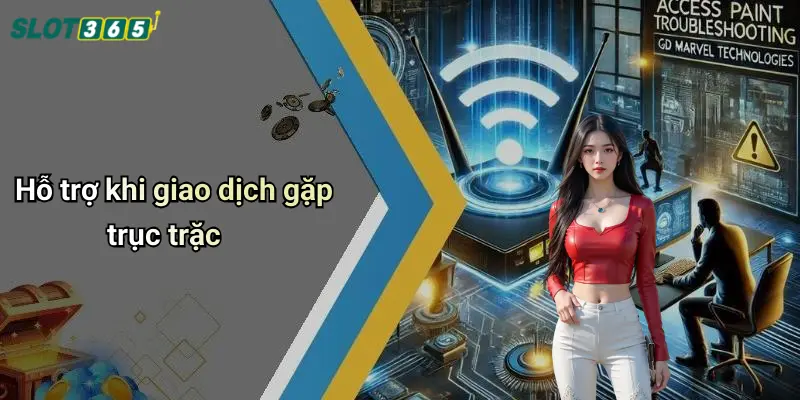 Hỗ trợ khi giao dịch gặp trục trặc