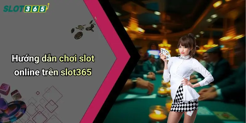Hướng dẫn chơi slot online trên slot365