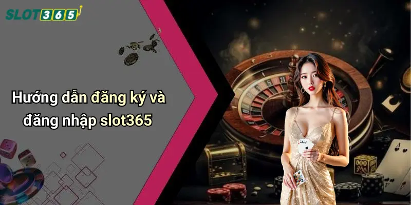 Hướng dẫn đăng ký và đăng nhập slot365