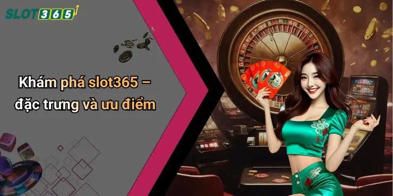 Khám phá slot365 – đặc trưng và ưu điểm