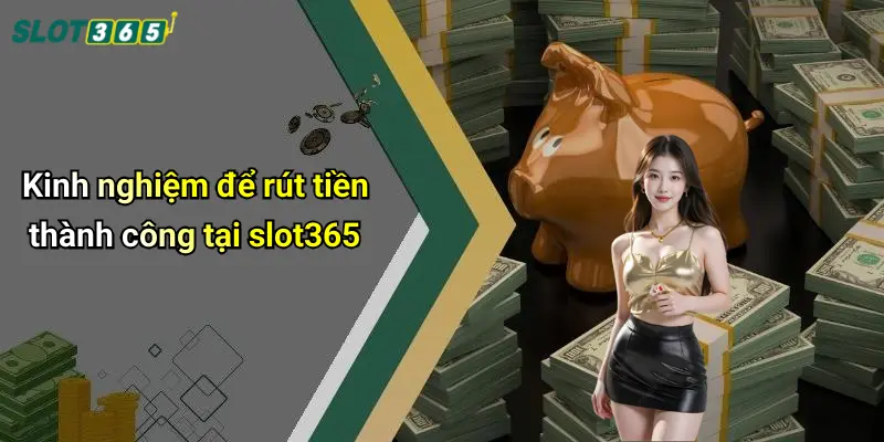 Kinh nghiệm để rút tiền thành công tại slot365
