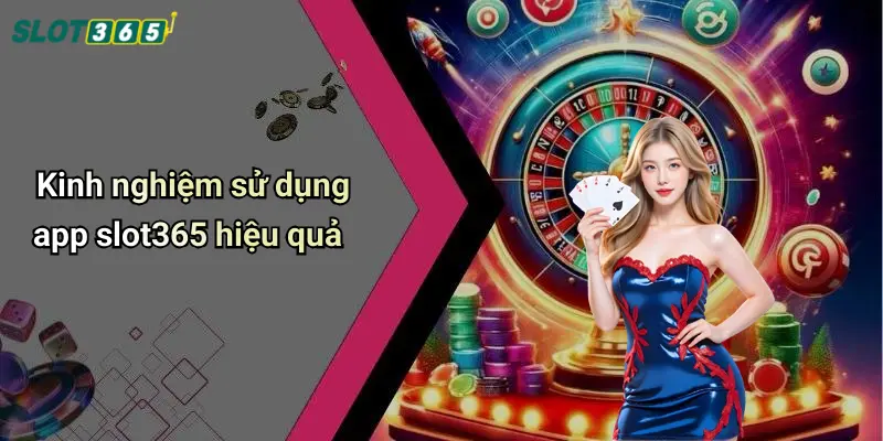 Kinh nghiệm sử dụng app slot365 hiệu quả