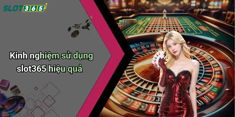 Kinh nghiệm sử dụng slot365 hiệu quả