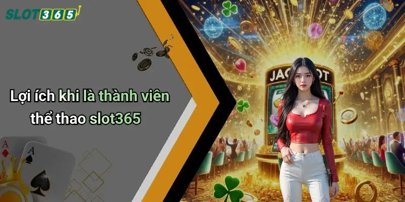 Lợi ích khi là thành viên thể thao slot365