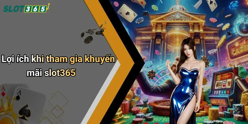 Lợi ích khi tham gia khuyến mãi slot365
