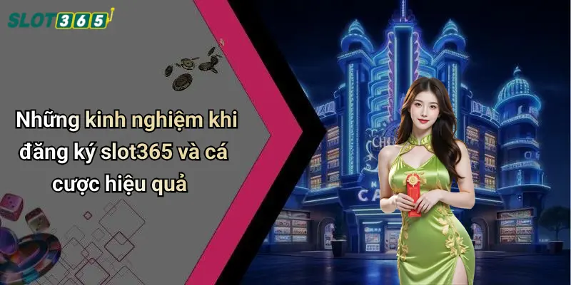 Những kinh nghiệm khi đăng ký slot365 và cá cược hiệu quả