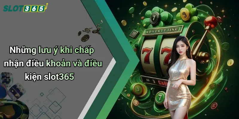 Những lưu ý khi chấp nhận điều khoản và điều kiện slot365