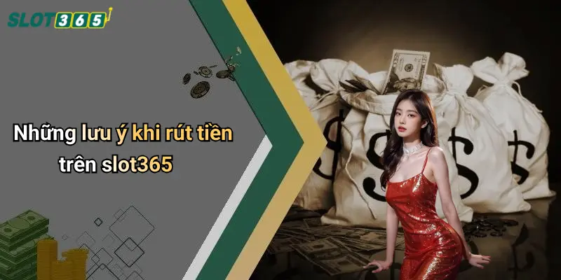Những lưu ý khi rút tiền trên slot365