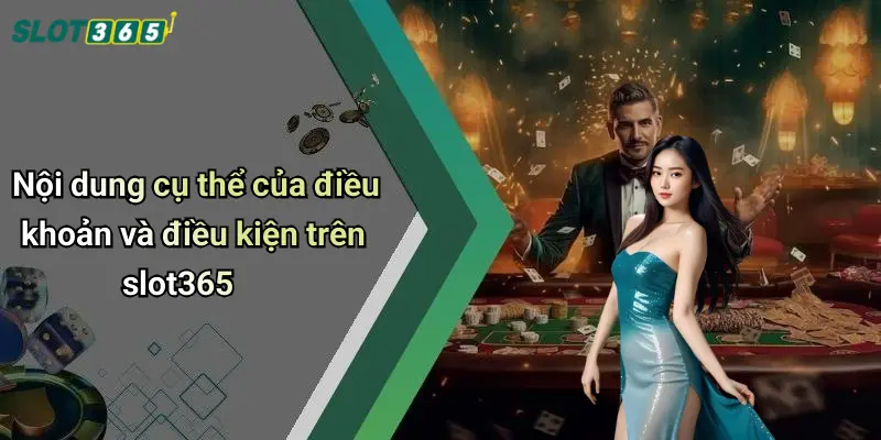 Nội dung cụ thể của điều khoản và điều kiện trên slot365
