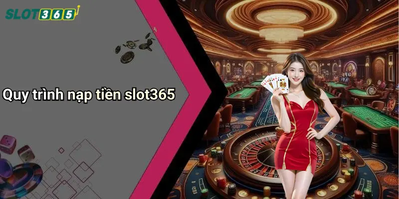 Quy trình nạp tiền slot365