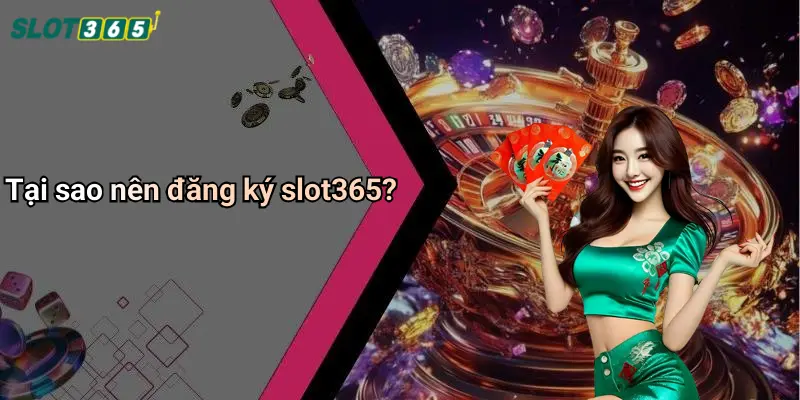 Tại sao nên đăng ký slot365?
