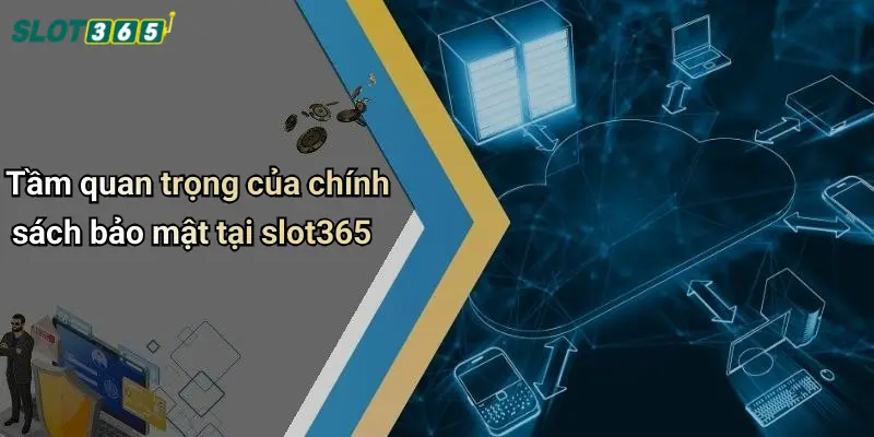 Tầm quan trọng của chính sách bảo mật tại slot365