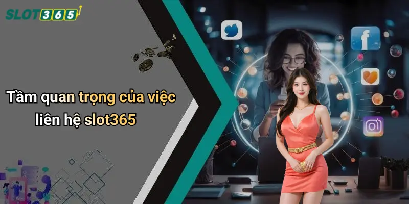 Tầm quan trọng của việc liên hệ slot365
