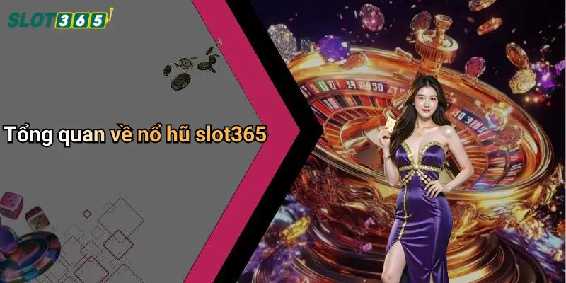 Tổng quan về nổ hũ slot365
