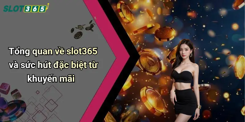 Tổng quan về slot365 và sức hút đặc biệt từ khuyến mãi