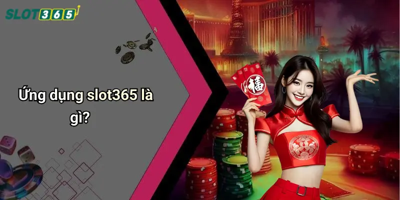 Ứng dụng slot365 là gì?